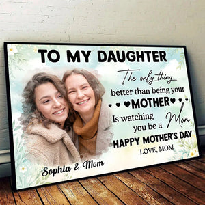 Photo Upload To My Daughter - Watching You Be a Mom – Personalized Poster For Mother’s Day