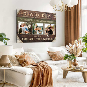 Custom Photo Dad Gift , Daddy To The World You Are One Person Personalized Canvas Poster