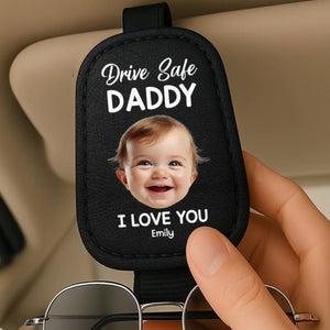 Custom Photo Drive Safe Daddy, Love Always - Family Personalized Custom Sunglasses Holder For Car Visor - Father's Day, Gift For Dad, Grandpa